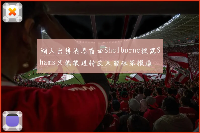 湖人出售消息首由Shelburne披露Shams只能跟进转发未能独家报道